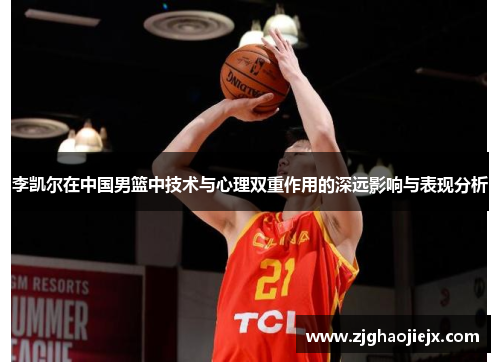 李凯尔在中国男篮中技术与心理双重作用的深远影响与表现分析