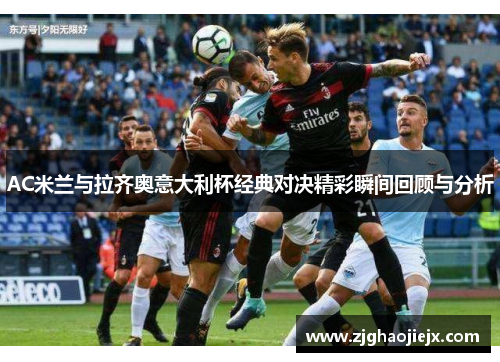 AC米兰与拉齐奥意大利杯经典对决精彩瞬间回顾与分析