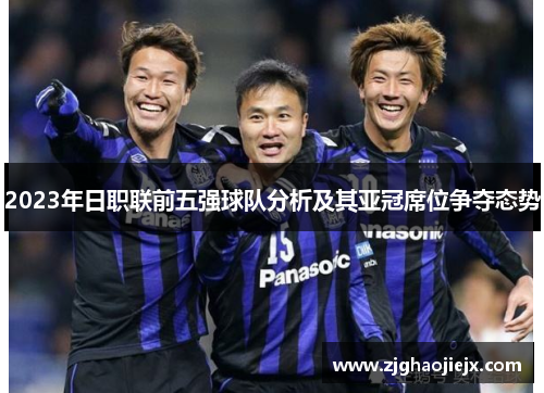 2023年日职联前五强球队分析及其亚冠席位争夺态势