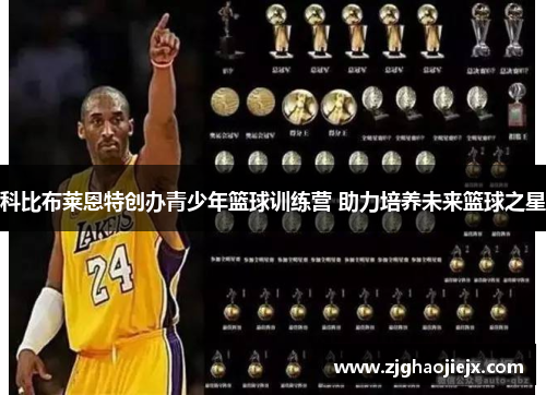 科比布莱恩特创办青少年篮球训练营 助力培养未来篮球之星