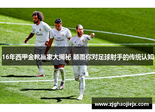 16年西甲金靴赢家大揭秘 颠覆你对足球射手的传统认知