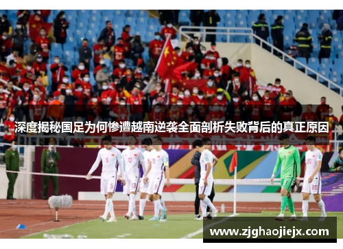 深度揭秘国足为何惨遭越南逆袭全面剖析失败背后的真正原因