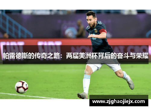 帕雷德斯的传奇之路：两届美洲杯背后的奋斗与荣耀