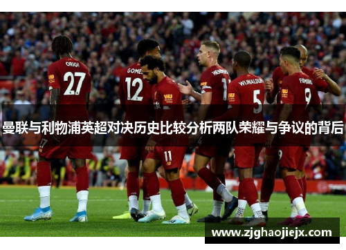 曼联与利物浦英超对决历史比较分析两队荣耀与争议的背后