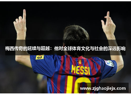 梅西传奇的延续与超越：他对全球体育文化与社会的深远影响